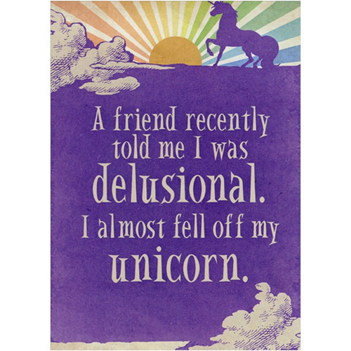 Fell Off My Unicorn Funny / Humorous Birthday Card: A friend recently told me I was delusional. I almost fell of my unicorn.