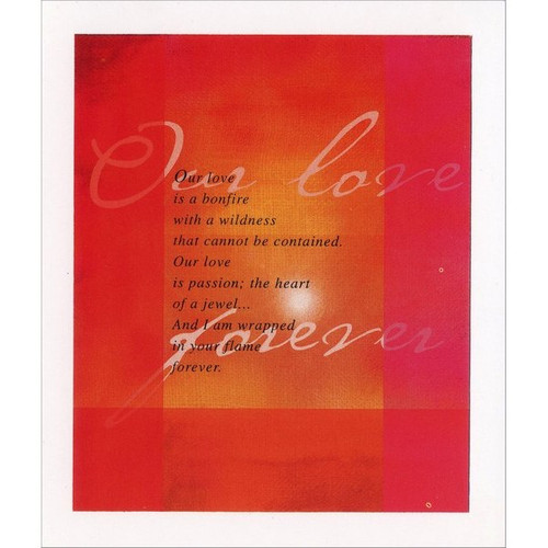 Our Love Forever Valentine's Day Card: Our love is a bonfire with a wildness that cannot be contained. Our love is passion; the heart of a jewel… And I am wrapped in your flame forever.