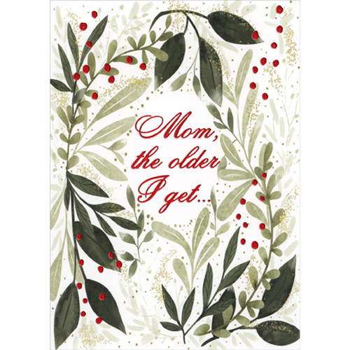 Dark Green Holly: Mom the Older I Get Christmas Card for Mom: Mom, the older I get…