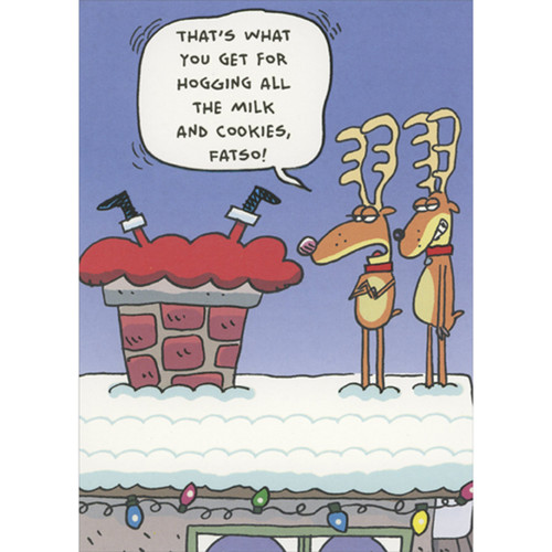 Santa Stuck in Chimney: Hogging all the Milk Humorous / Funny Christmas Card: That's what you get for hogging all the milk and cookies, fatso!