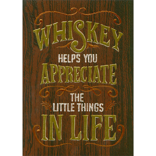 Whiskey Helps You Appreciate the Little Things in Life Funny / Humorous Alcohol Themed A-Press Birthday Card: Whiskey helps you appreciate the little things in life