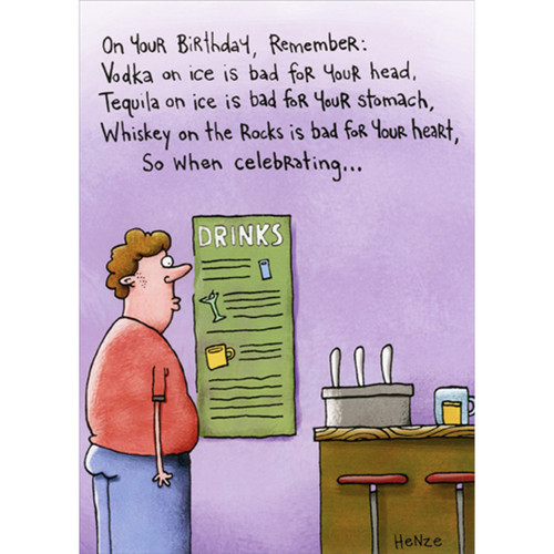Man Staring at Drinks Menu: Vodka on Ice Masculine Funny / Humorous Birthday Card for Him: On your birthday, Remember: Vodka on ice is bad for your head. Tequila on ice is bad for your stomach. Whiskey on the rocks is bad for your heart, so when celebrating…