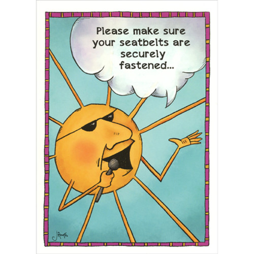 Sun Talking Into Microphone: Seatbelts Securely Fastened Funny / Humorous Birthday Card: Please make sure your seatbelts are securely fastened…