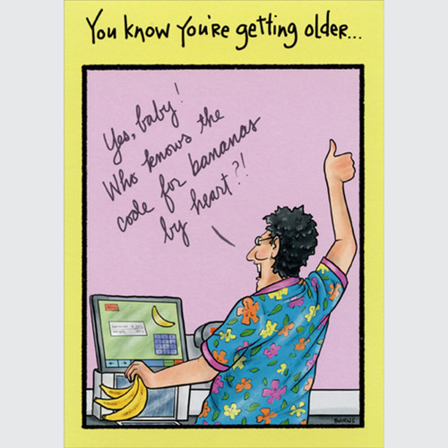 Man Knows Banana Scanner Code by Heart Funny / Humorous Getting Older Birthday Card: You know you're getting older… - “Yes, baby!  Who knows the code for bananas by heart?!”