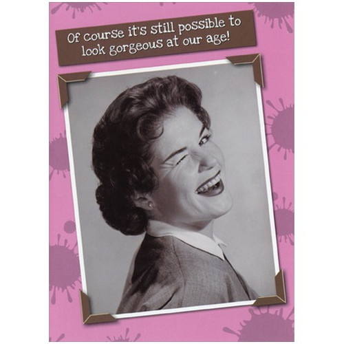Look Gorgeous Funny / Humorous Birthday Card: Of course it's still possible to look gorgeous at our age!