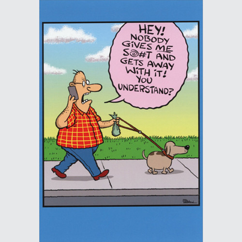 Man Walking Dog on Sidewalk: Nobody Gives Me S@#t Funny / Humorous Father's Day Card: Hey!  Nobody gives me s@#t and gets away with it!  You understand?