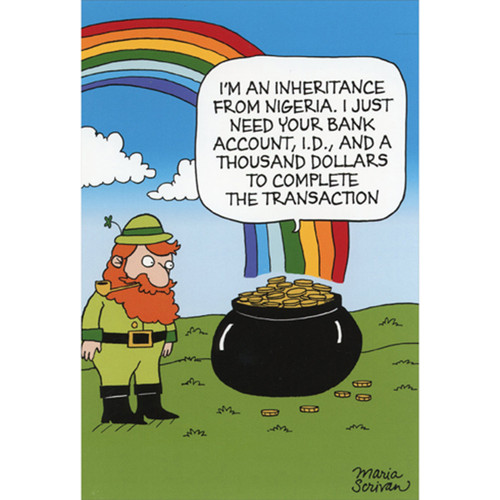 Inheritance From Nigeria Pot of Gold Funny / Humorous St. Patrick's Day Card: I'm an inheritance from Nigeria.  I just need your bank account, I.D., and a thousand dollars to complete the transaction