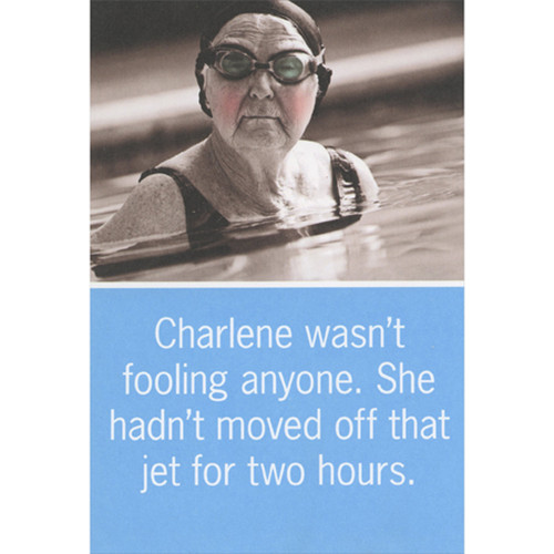 Charlene Wasn't Fooling Anyone: Hot Tub Jets Feminine Funny / Humorous Birthday Card for Her, Woman, Women: Charlene wasn't fooling anyone. She hadn't moved off that jet for two hours.