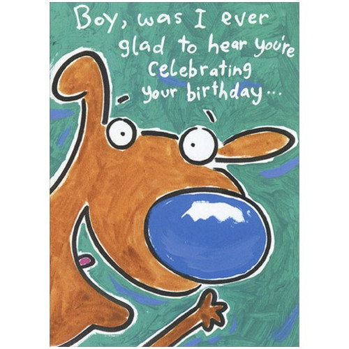 Glad To Hear Funny / Humorous Birthday Card: Boy, was I ever glad to hear you're celebrating your birthday…