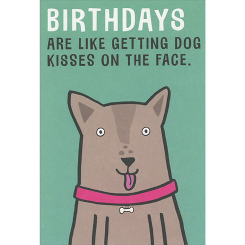 Birthdays Are Like Getting Dog Kisses on the Face Funny / Humorous Birthday Card: Birthdays are like getting dog kisses on the face.