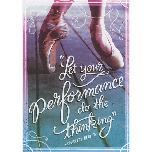 Let Your Performance Do the Thinking: Pointe Ballet Shoes Dance Recital Congratulations Card: “Let your performance do the thinking.”  -Charlotte Bronte