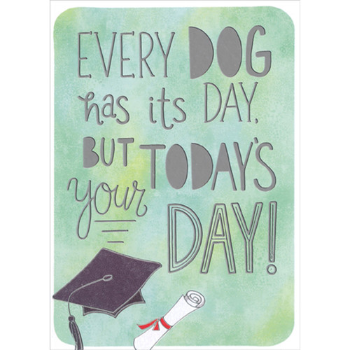 Every Dog Has Its Day, But Today's Your Day: Cap and Diploma on Light Green Funny / Humorous Graduation Congratulations Card: Every dog has its day, but today's your day!