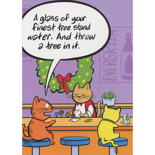 Cats Sitting at Bar: Glass of Your Finest Tree Stand Water Humorous / Funny Christmas Card: A glass of your finest tree stand water. And throw a tree in it.