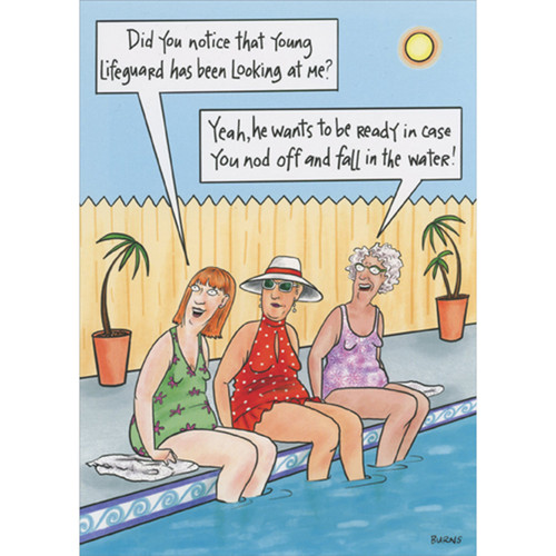 Three Women Sitting at Edge of Pool: Lifeguard Looking at Me Feminine Funny / Humorous Birthday Card: Did you notice that young lifeguard has been looking at me? Yeah, he wants to be ready in case you nod off and fall in the water!