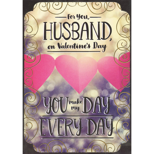 You Make My Day Every Day: Three Pink Hearts, Swirling Foil Border Valentine's Day Card for Husband: For You, Husband, on Valentine's Day - You Make My Day Every Day