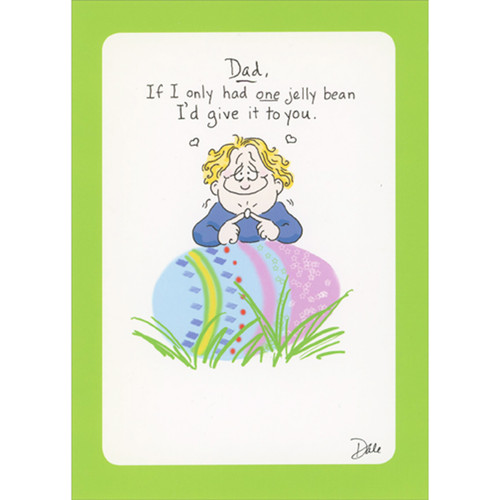 Dad, If I Only Had One Jelly Bean I'd Give it to You Funny / Humorous Easter Card for Dad: Dad, if I only had one jelly bean I’d give it to you.