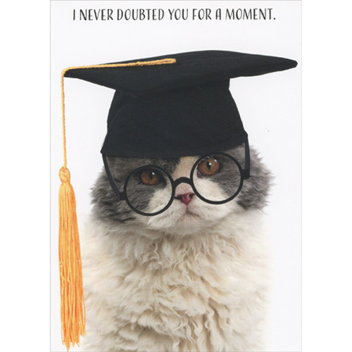 I Never Doubted You for a Moment: Kitten with Glasses and Grad Cap Graduation Congratulations Card: I never doubted you for a moment.