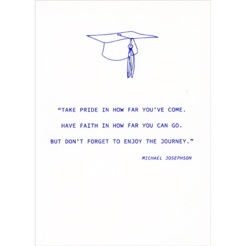 Take Pride in How Far You've Come: Michael Josephson Quote Inspirational Graduation Congratulations Card: “Take pride in how far you've come. Have faith in how far you can go. But don't forget to enjoy the journey.” -Michael Josephson