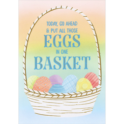 Go Ahead and Put All Those Eggs in One Basket Easter Birthday Card: Today, go ahead and put all those eggs in one basket