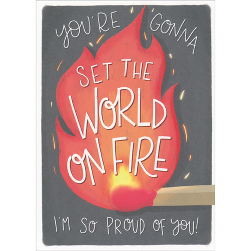 You're Gonna Set the World on Fire: Lit Match Graduation Congratulations Card: You're gonna set the world on fire I'm so proud of you!