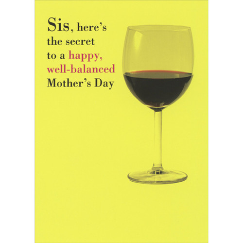 Wine Glass: Secret to Happy, Well Balanced Mother's Day Card for Sister: Sis, here’s the secret to a happy, well-balanced Mother’s Day