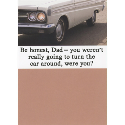Really Going to Turn the Car Around: Vintage White Car Funny / Humorous Father's Day Card: Be honest, Dad - you weren't really going to  turn the car around, were you?