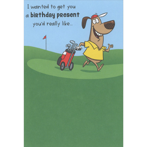 Present You'd Really Like: Golfer Dog Pulling Golf Club Cart Funny Birthday Card: I wanted to get you a birthday present you'd really like…