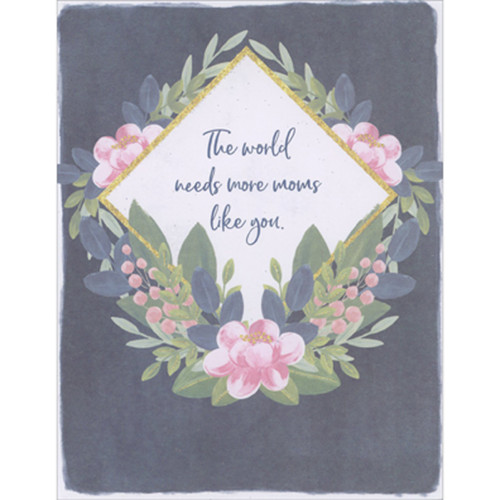 The World Needs More Moms Like You Diamond Banner and Flowers Mother's Day Card: The world needs more moms like you.