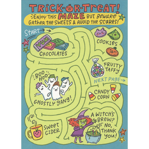 Trick or Treat: Enjoy This Maze, Gather the Sweets Puzzle Maze Halloween Card for Kids: Trick or Treat!  Enjoy this MAZE but beware - Gather the sweets and avoid the scares! - Chocolates - Cookies - Fruity Taffy - Boo Hoo - Ghostly Gang! - Candy Corn - Sweet Cider - A Witch's Brew?  No, Thank You!