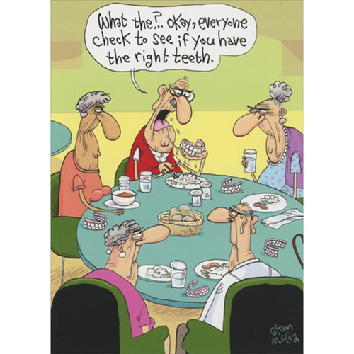 Check to See If You Have the Right Teeth Funny Over the Hill Birthday Card: What the?… Okay, everyone check to see if you have the right teeth.