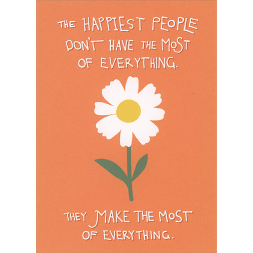The Happiest People Make the Most of Everything: Daisy on Orange Birthday Card: The happiest people don't have the most of everything.   They make the most of everything.