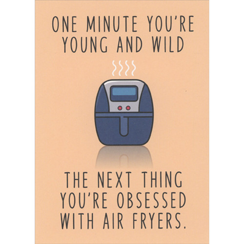 Young and Wild: Obsessed with Air Fryers Funny Birthday Card: One minute you're young and wild - The next thing you're obsessed with air fryers.