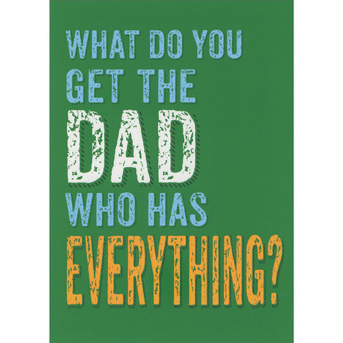 What Do You Get the Dad Who Has Everything Funny Father's Day Card: What do you get the Dad who has everything?