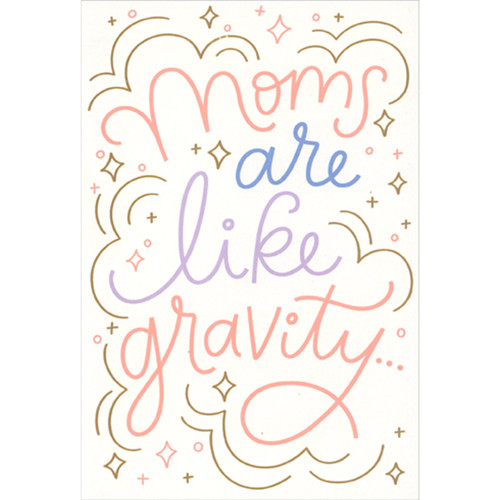 Moms Are Like Gravity Cursive Writing Mother's Day Card: Moms are like gravity…