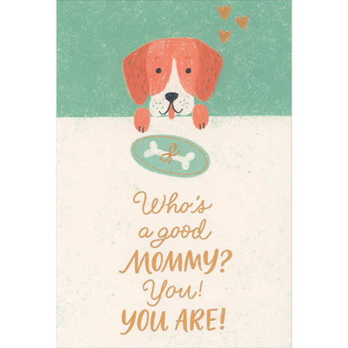 Who's a Good Mommy: Dog Looking at Bone Mother's Day Card from the Dog: Who's a good mommy? You! You are!