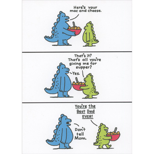 Blue and Green Dinosaurs: Here's Your Mac and Cheese Funny Father's Day Card: Here's your mac and cheese. - That's it?  That's all you're giving me for supper? - Yes. - You're the Best Dad Ever! - Don't tell Mom.