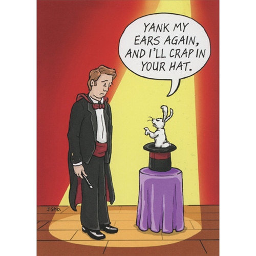 Rabbit in Hat Complaining to Magician Funny Birthday Card: Yank my ears again, and I'll crap in your hat.