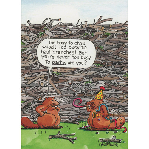 Beaver Never Too Busy to Party Funny Birthday Card: Too busy to chop wood!  Too busy to haul branches!  But you're never too busy to party, are you?