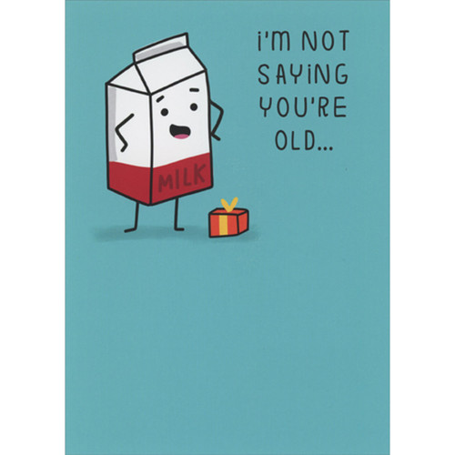 I'm Not Saying You're Old: Carton of Milk Funny Birthday Card: I'm not saying you're old…
