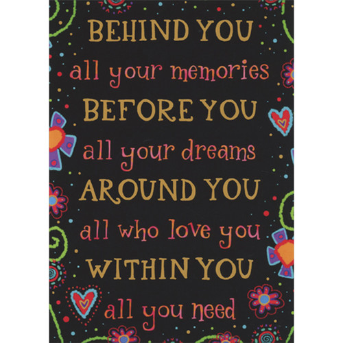 Behind You, Before You, Around You, Within You Inspirational Birthday Card: BEHIND YOU - all your memories - BEFORE YOU - all your dreams - AROUND YOU - all who love you - WITHIN YOU - all you need