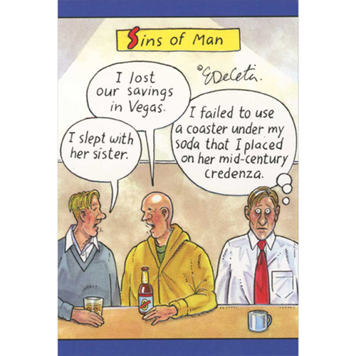 Sins Of Man Funny Birthday Card: Sins of Man - I lost our savings in Vegas. - I slept with her sister. - I failed to use a coaster under my soda that I placed on her mid-century credenza.
