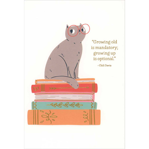 Cat with Round Glasses Sitting on Stack of Books Birthday Card: “Growing old is mandatory; growing up is optional.”  - Chili Davis