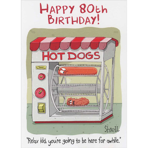 Hot Dogs on Rolling Cooker Funny 80th Birthday Card for Man: HAPPY 80TH BIRTHDAY! “Relax kid, you're going to be here for awhile.”