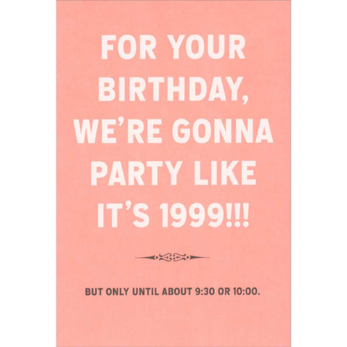 Party Like its 1999 Until About 9:30 Funny Birthday Card: For your Birthday, we're gonna party like it's 1999!!! - But only until about 9:30 or 10:00.