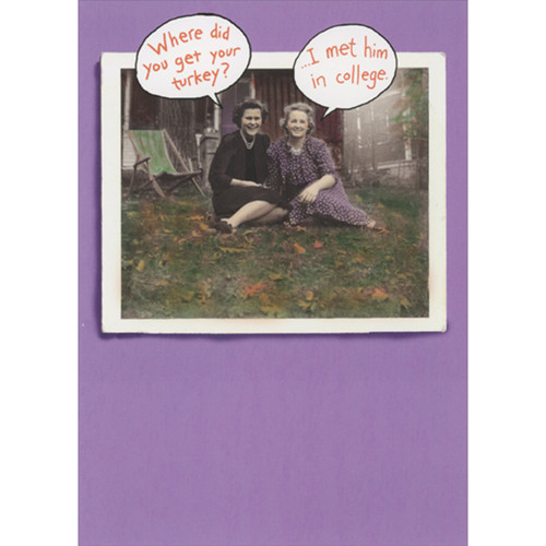 Funny Thanksgiving Card for Friend: Where Did You Get Your Turkey - In College: Where did you get your turkey? - …I met him in college.