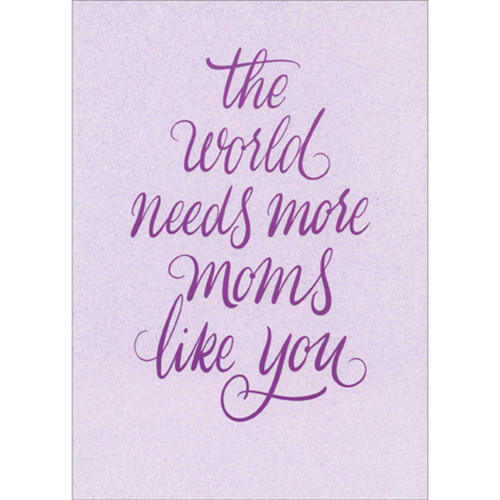 Mother's Day Card for Mom: The World Needs More Moms Like You, Purple Script: the world needs more moms like you