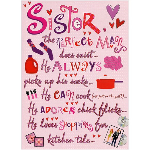 The Perfect Man: Sister Funny Valentine's Day Card: Sister, the perfect man does exist… He always picks up his socks… He can cook (not just on the grill)… He adores chick flicks… He loves shopping for kitchen tile…
