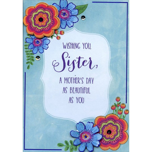 Orange and Blue Tip On Flowers Sister: Premier Collection Handcrafted Mother's Day Card: Wishing you, Sister, A Mother's Day As Beautiful As You