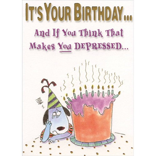 Makes You Depressed Funny Birthday Card for Friend: It's your birthday… and if you think that makes you depressed…