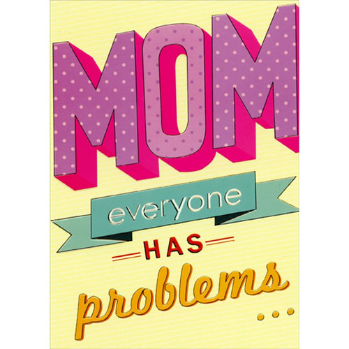 Everyone Has Problems Funny / Humorous Birthday Card for Mom: MOM everyone has problems…